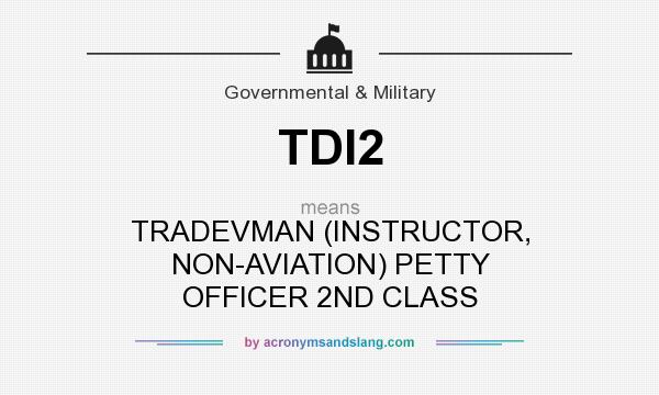 What does TDI2 mean? It stands for TRADEVMAN (INSTRUCTOR, NON-AVIATION) PETTY OFFICER 2ND CLASS