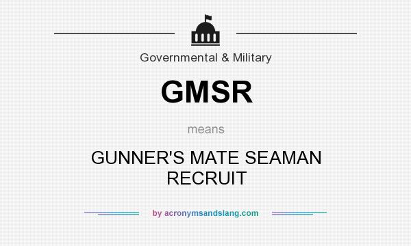 What does GMSR mean? It stands for GUNNER`S MATE SEAMAN RECRUIT