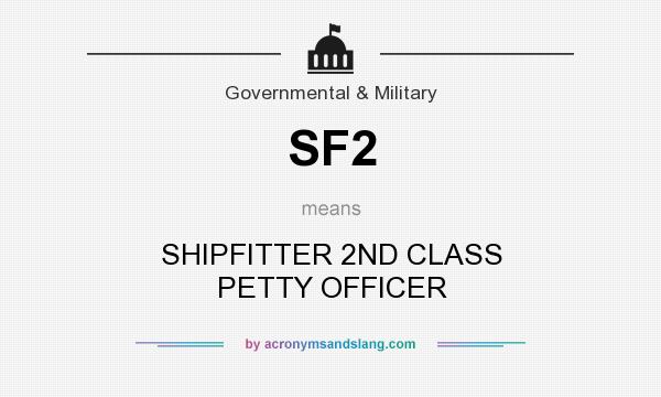 What does SF2 mean? It stands for SHIPFITTER 2ND CLASS PETTY OFFICER