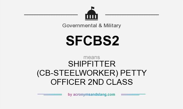 What does SFCBS2 mean? It stands for SHIPFITTER (CB-STEELWORKER) PETTY OFFICER 2ND CLASS