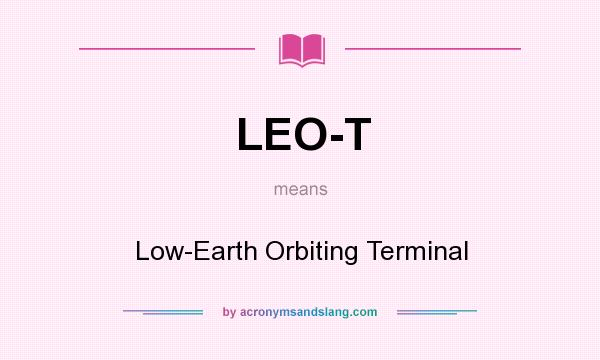 What does LEO-T mean? It stands for Low-Earth Orbiting Terminal