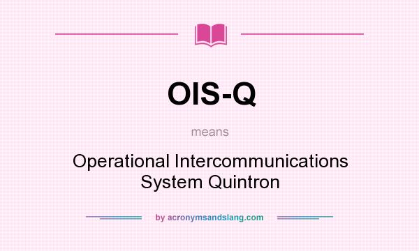 What does OIS-Q mean? It stands for Operational Intercommunications System Quintron