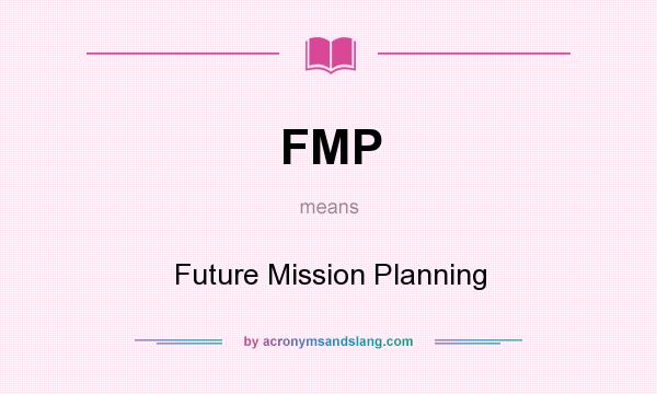 What does FMP mean? It stands for Future Mission Planning