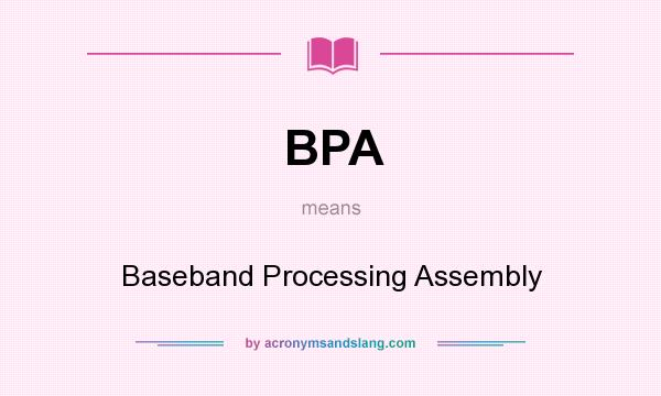 What does BPA mean? It stands for Baseband Processing Assembly