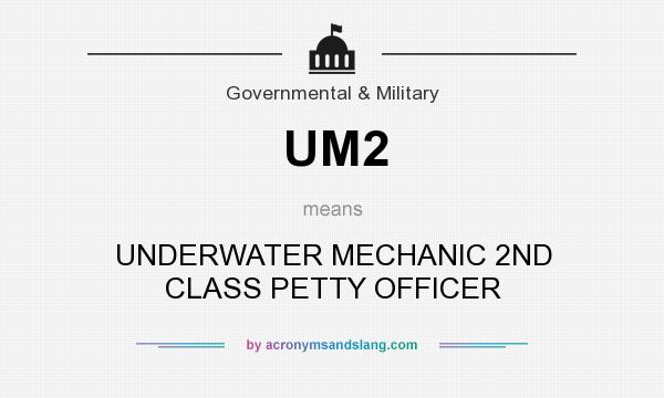 What does UM2 mean? It stands for UNDERWATER MECHANIC 2ND CLASS PETTY OFFICER