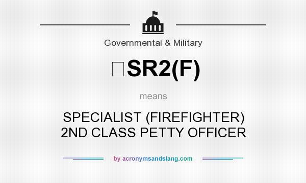 What does SR2(F) mean? It stands for SPECIALIST (FIREFIGHTER) 2ND CLASS PETTY OFFICER