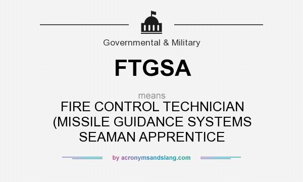 What does FTGSA mean? It stands for FIRE CONTROL TECHNICIAN (MISSILE GUIDANCE SYSTEMS SEAMAN APPRENTICE