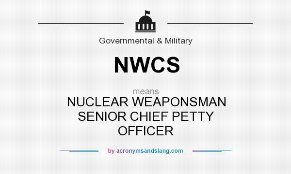 What does NWCS mean? It stands for NUCLEAR WEAPONSMAN SENIOR CHIEF PETTY OFFICER