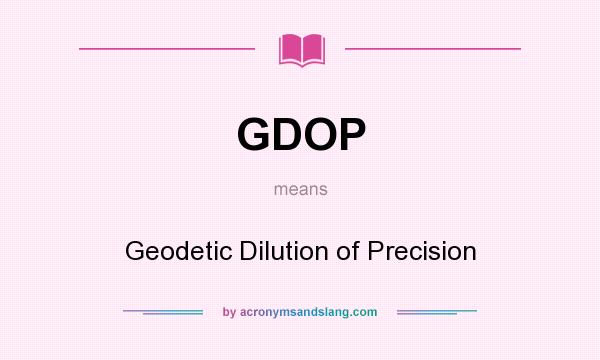 What does GDOP mean? It stands for Geodetic Dilution of Precision