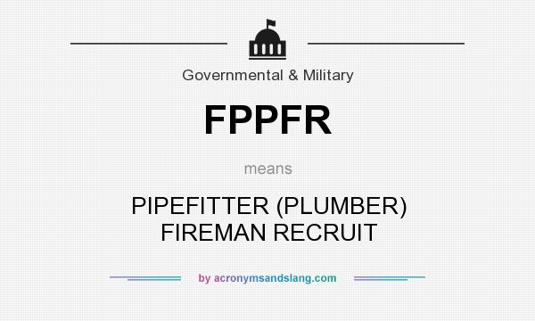 What does FPPFR mean? It stands for PIPEFITTER (PLUMBER) FIREMAN RECRUIT