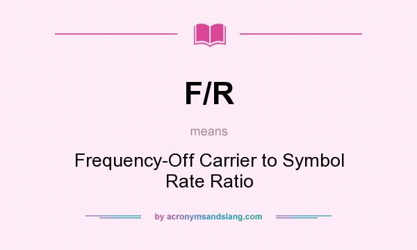 What does F/R mean? It stands for Frequency-Off Carrier to Symbol Rate Ratio