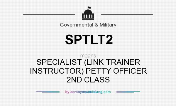 What does SPTLT2 mean? It stands for SPECIALIST (LINK TRAINER INSTRUCTOR) PETTY OFFICER 2ND CLASS