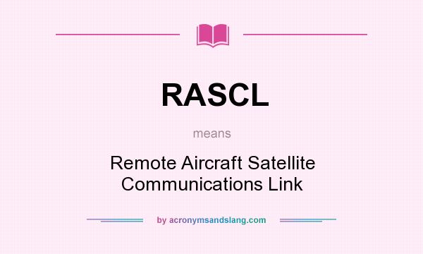 What does RASCL mean? It stands for Remote Aircraft Satellite Communications Link