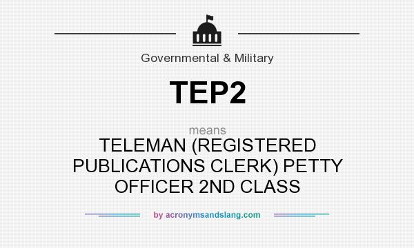 What does TEP2 mean? It stands for TELEMAN (REGISTERED PUBLICATIONS CLERK) PETTY OFFICER 2ND CLASS