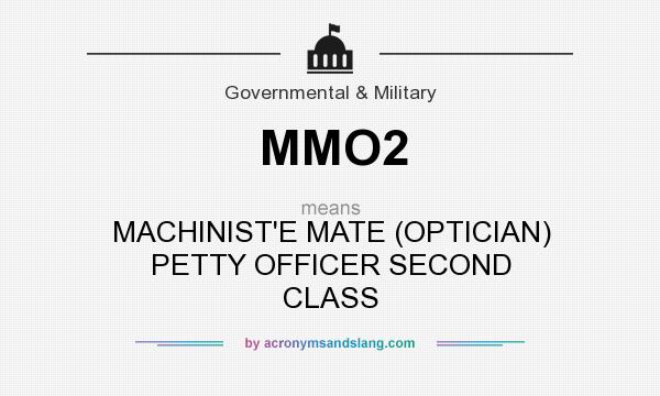 What does MMO2 mean? It stands for MACHINIST`E MATE (OPTICIAN) PETTY OFFICER SECOND CLASS