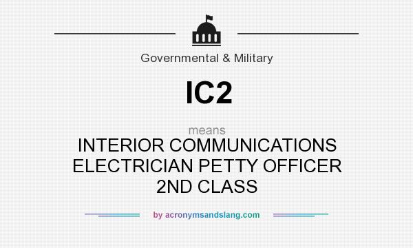What does IC2 mean? It stands for INTERIOR COMMUNICATIONS ELECTRICIAN PETTY OFFICER 2ND CLASS