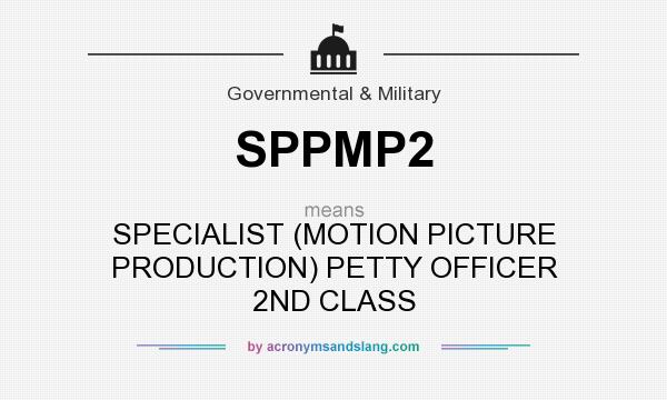 What does SPPMP2 mean? It stands for SPECIALIST (MOTION PICTURE PRODUCTION) PETTY OFFICER 2ND CLASS