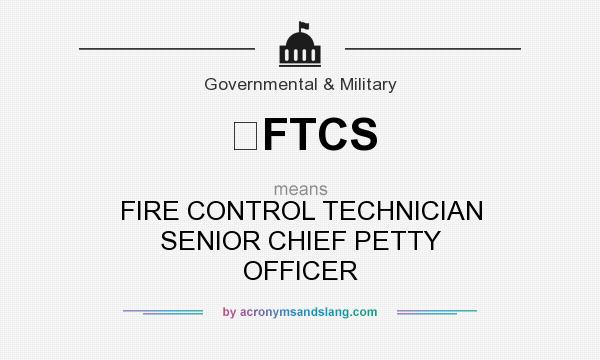 What does FTCS mean? It stands for FIRE CONTROL TECHNICIAN SENIOR CHIEF PETTY OFFICER