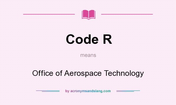 What does Code R mean? It stands for Office of Aerospace Technology