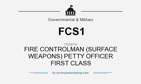 What does FCS1 mean? It stands for FIRE CONTROLMAN (SURFACE WEAPONS) PETTY OFFICER FIRST CLASS