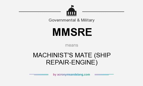 What does MMSRE mean? It stands for MACHINIST`S MATE (SHIP REPAIR-ENGINE)
