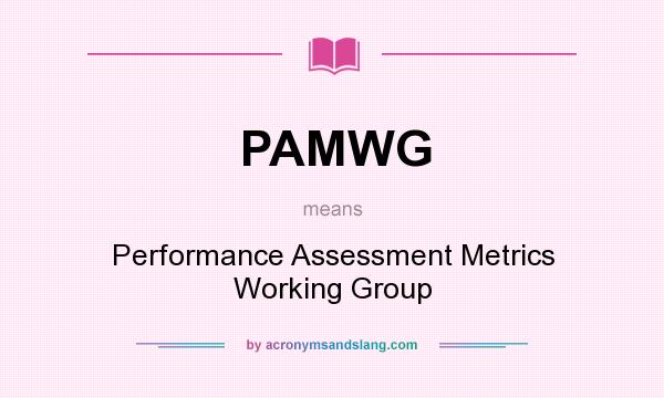 What does PAMWG mean? It stands for Performance Assessment Metrics Working Group