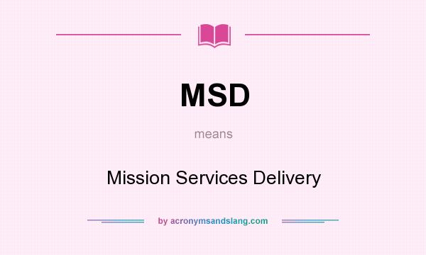 What does MSD mean? It stands for Mission Services Delivery