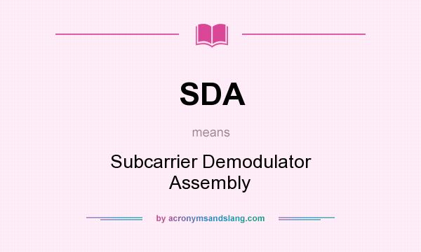 What does SDA mean? It stands for Subcarrier Demodulator Assembly