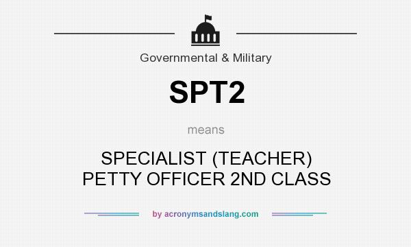 What does SPT2 mean? It stands for SPECIALIST (TEACHER) PETTY OFFICER 2ND CLASS
