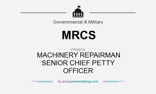 What does MRCS mean? It stands for MACHINERY REPAIRMAN SENIOR CHIEF PETTY OFFICER