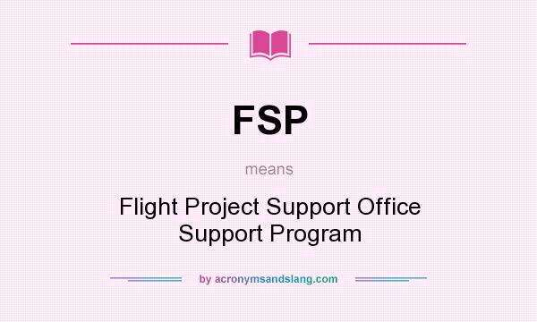 What does FSP mean? It stands for Flight Project Support Office Support Program