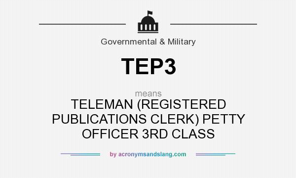 What does TEP3 mean? It stands for TELEMAN (REGISTERED PUBLICATIONS CLERK) PETTY OFFICER 3RD CLASS
