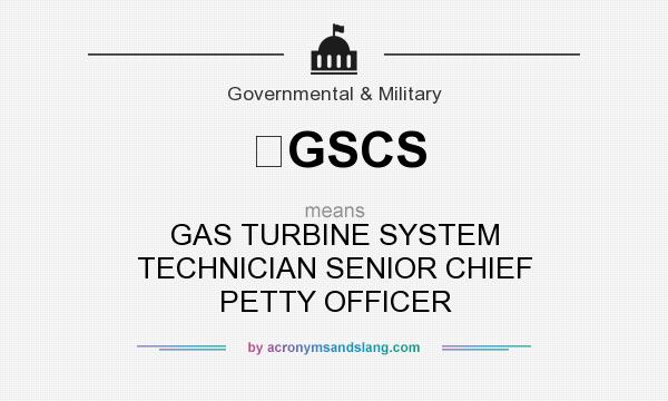 What does GSCS mean? It stands for GAS TURBINE SYSTEM TECHNICIAN SENIOR CHIEF PETTY OFFICER