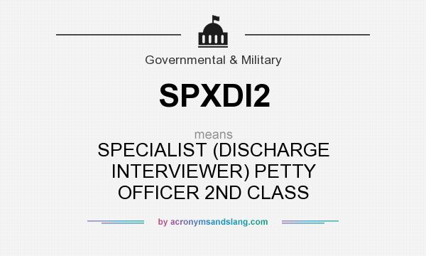 What does SPXDI2 mean? It stands for SPECIALIST (DISCHARGE INTERVIEWER) PETTY OFFICER 2ND CLASS
