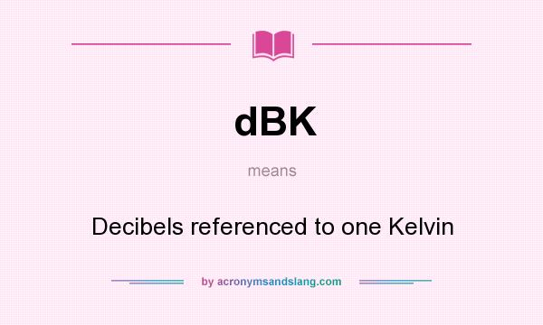 What does dBK mean? It stands for Decibels referenced to one Kelvin
