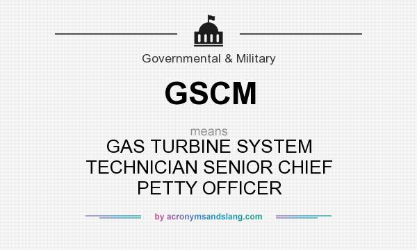 What does GSCM mean? It stands for GAS TURBINE SYSTEM TECHNICIAN SENIOR CHIEF PETTY OFFICER