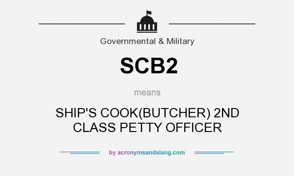 What does SCB2 mean? It stands for SHIP`S COOK(BUTCHER) 2ND CLASS PETTY OFFICER