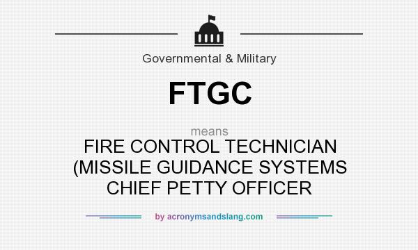 What does FTGC mean? It stands for FIRE CONTROL TECHNICIAN (MISSILE GUIDANCE SYSTEMS CHIEF PETTY OFFICER