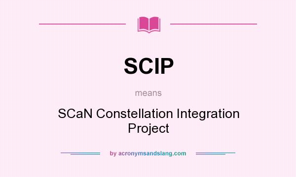 What does SCIP mean? It stands for SCaN Constellation Integration Project