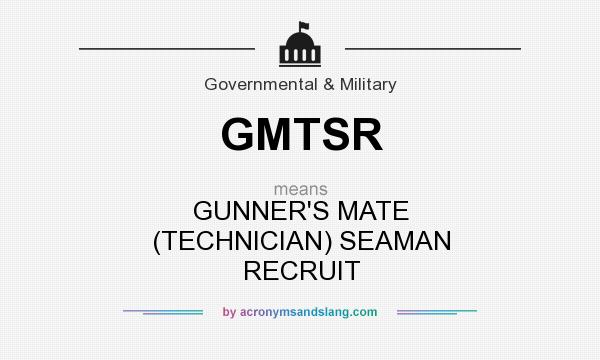 What does GMTSR mean? It stands for GUNNER`S MATE (TECHNICIAN) SEAMAN RECRUIT