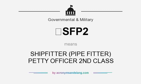 What does SFP2 mean? It stands for SHIPFITTER (PIPE FITTER) PETTY OFFICER 2ND CLASS
