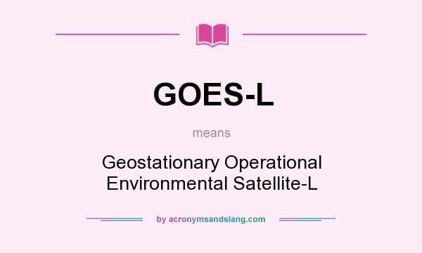 What does GOES-L mean? It stands for Geostationary Operational Environmental Satellite-L