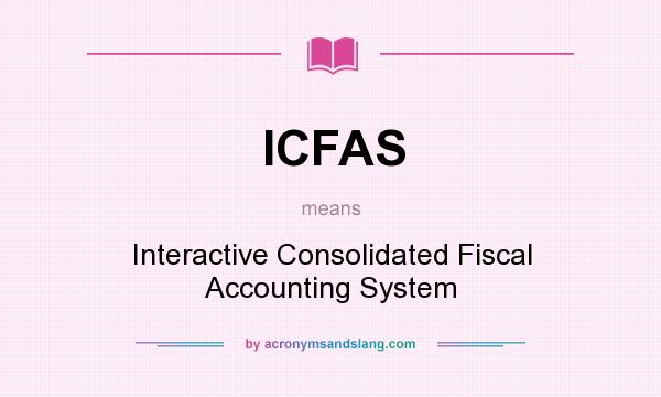 What does ICFAS mean? It stands for Interactive Consolidated Fiscal Accounting System