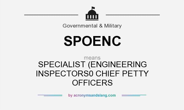 What does SPOENC mean? It stands for SPECIALIST (ENGINEERING INSPECTORS0 CHIEF PETTY OFFICERS