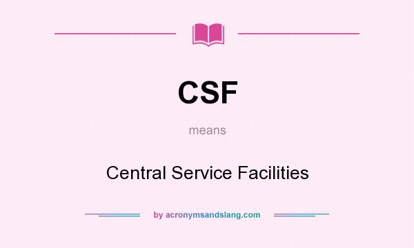 What does CSF mean? It stands for Central Service Facilities
