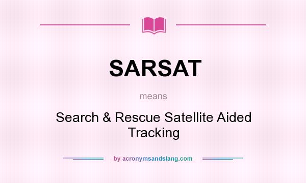 What does SARSAT mean? It stands for Search & Rescue Satellite Aided Tracking