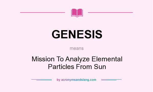 What does GENESIS mean? It stands for Mission To Analyze Elemental Particles From Sun