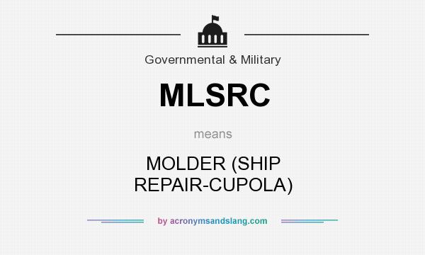 What does MLSRC mean? It stands for MOLDER (SHIP REPAIR-CUPOLA)