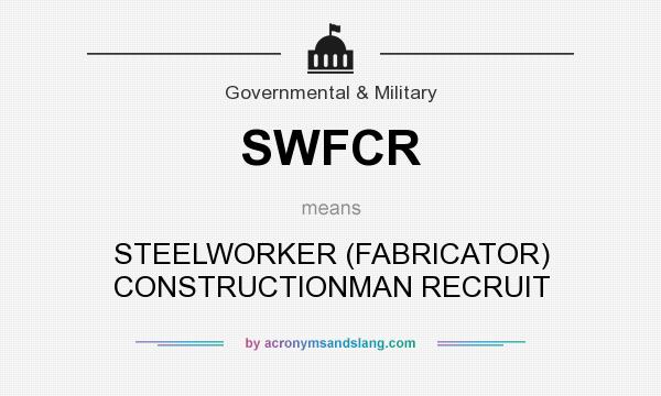 What does SWFCR mean? It stands for STEELWORKER (FABRICATOR) CONSTRUCTIONMAN RECRUIT