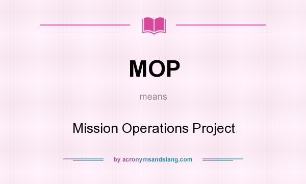 What does MOP mean? It stands for Mission Operations Project
